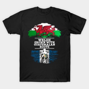 Welsh Grown With Guatemalan Roots - Gift for Guatemalan With Roots From Guatemala T-Shirt